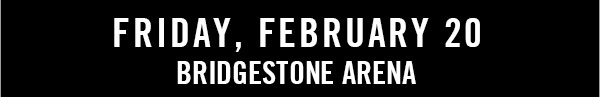Fri February 20 at Bridgestone Arena