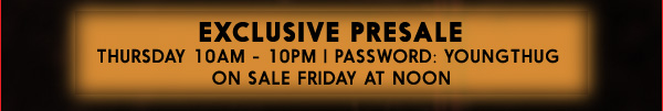 Exclusive Presale - Thursday 10am - 10pm